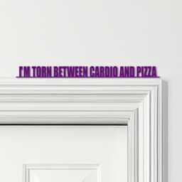 Door Topper I'm Torn Between Cardio & Pizza Gym Quote Various Colours Sign - Novelty Wall Decor, Frame Art, Decorative Art - thumbnail 4