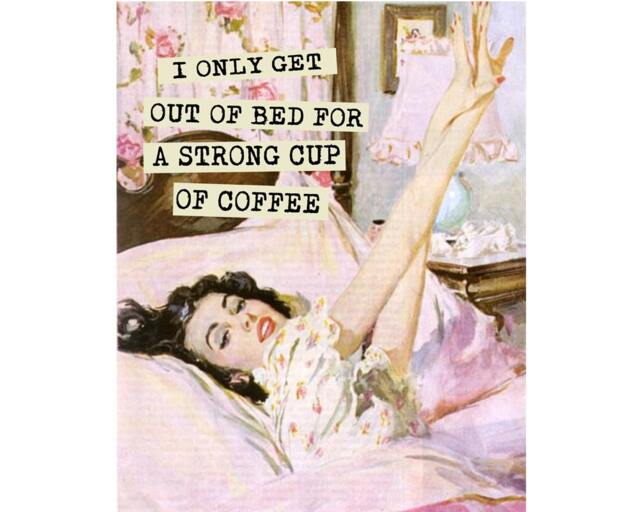I Only Get Out Of Bed For A Strong Cup Of Coffee Enamel Metal Tin Sign Wall Plaque