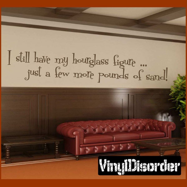 I Still Have My Hourglass Figure...just A Few More Pounds Of Sand - Vinyl Wall Decal Quotes Sticker Hf008Istillhaveviet - image 1