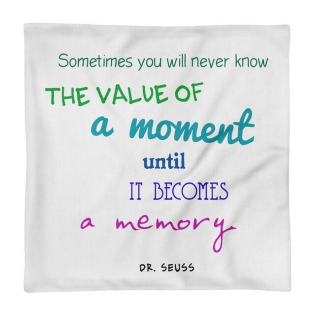 "Pillow Case Only ""Sometimes You Will Never Know The Value Of A Moment, Until It Becomes Memory."