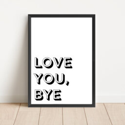 Love You Bye Print Monochrome Wall Art, New Home Gift - A4 - thumbnail 1