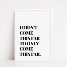 Quote Print - I Didn't Come This Far, To Only Far Positive Motivational - thumbnail 3