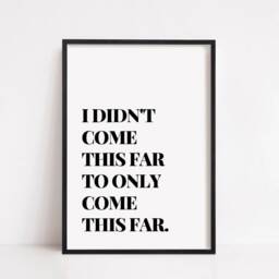 Quote Print - I Didn't Come This Far, To Only Far Positive Motivational - thumbnail 2