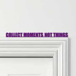 Door Topper Collect Moments Not Things Quote Various Colours Decorative Sign - Novelty Wall Decor, Frame Art, Art - thumbnail 4