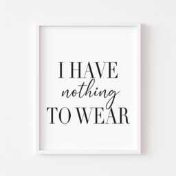 I Have Nothing To Wear Print, Funny Fashion Quote, Minimalist Wall Art - Unframed - thumbnail 1
