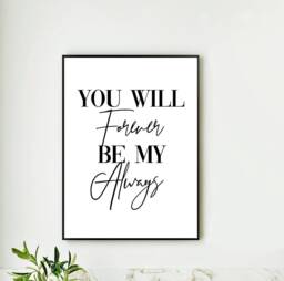 Love Quote Print, You Will Forever Be My Always Romance Couple Black & White Simple Home Decor Wall Poster Bedroom Office Bathroom Hallway - thumbnail 1