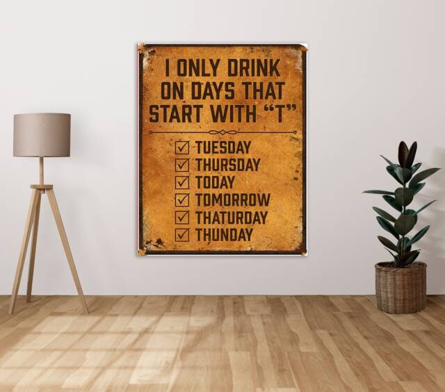 I Only Drink On Days That Start With A T Today & Tomorrow - Metal Sign Plaque Wall Art Decor Signage