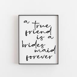 A True Friend Is A Bridesmaid Forever Print - Gift Friendship Quote Wedding Decor Modern Wall Art Gratitude Keepsake - thumbnail 1