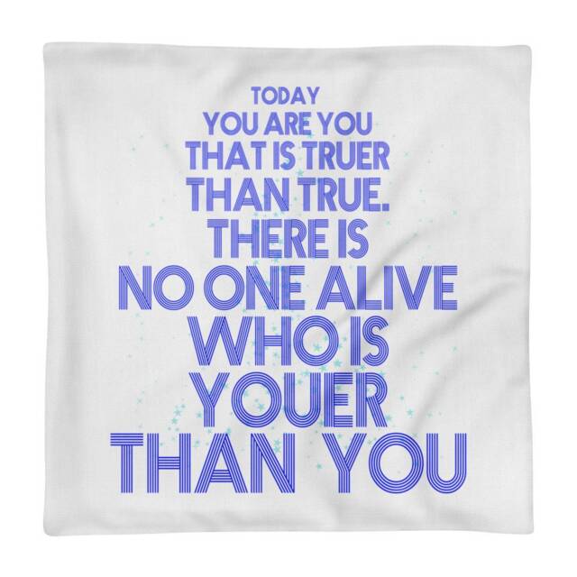 "Pillow Case Only ""Today You Are You, That Is Truer Than True. There No One Alive Who Youer You."