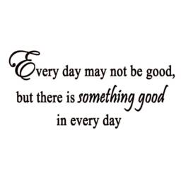 Everyday May Not Be Good But There's Something in Every Day Wall Decor Vinyl Art Quote Decal - Vwaq - thumbnail 2