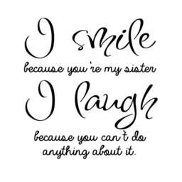 I Smile Because You're My Sister Laugh You Cant Do Anything About It Funny Vinyl Wall Decals Quotes - thumbnail 3