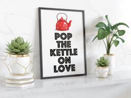 Pop The Kettle On Love - Printed Wall Art A3/A4 Framed/Unframed Typography Print - thumbnail 1