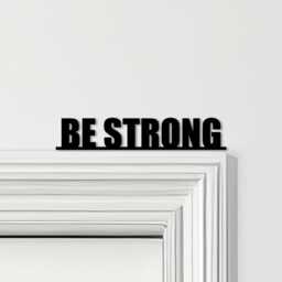 Door Topper Be Strong Quote Various Colours Top Of Decorative Sign - Sign, Novelty Wall Decor, Frame Art, Art - thumbnail 1