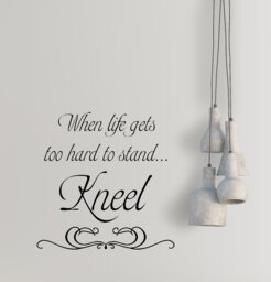 Vinyl Decal - When Life Gets Too Hard To Stand....kneel Home Decor Wall Words Decals Lettering Living Room - thumbnail 1
