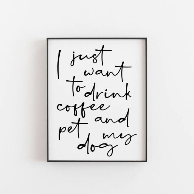 Dog Lover Gift, Gift For Women, I Just Want To Drink Coffee, Wall Art, Home Decor, Mom Dad Xmas