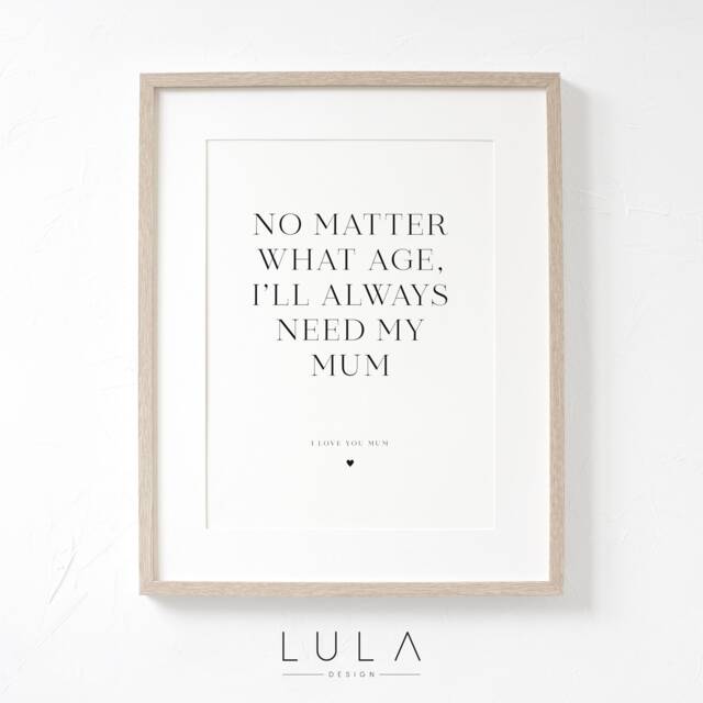 No Matter What Age, I'll Always Need My Mum A4 A5 Print, Mothers Day Gift, Lockdown Christmas Gift, Gift For Mum, Mummy - image 1