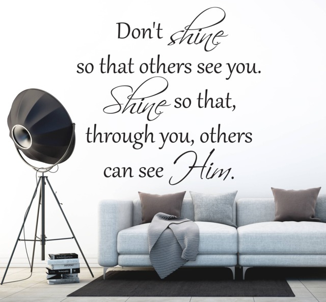 "Vinyl Wall Art Decal - ""Don't Shine So That Others See You. Shine That, Through You, Can Him" - image 1