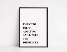 Quote Print - I Want To Pause Adulting & Lower The Difficulty Funny - thumbnail 1