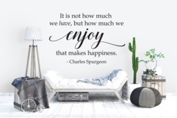 "Vinyl Wall Art Decal - ""It Is Not How Much We Have, But Enjoy That Makes Happiness. - Charles Spurgeon" - thumbnail 1