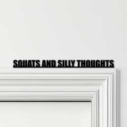 Door Topper Squats & Silly Thoughts Gym Quote Various Colours Decorative Sign - Novelty Wall Decor, Frame Art, Art - thumbnail 1
