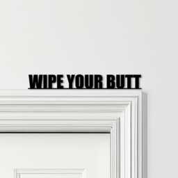 Door Topper Wipe Your Butt Funny Toilet Decor Quote Various Colours Sign - Novelty Wall Decor, Frame Art, Decorative Art - thumbnail 1