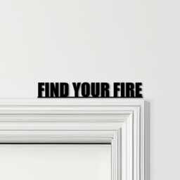 Door Topper Find Your Fire Quote Various Colours Top Of Decorative Sign - Novelty Wall Decor, Frame Art, Art - thumbnail 1