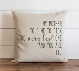 My Mother Told Me To Pick The Very Best One & You Are It 20 X Pillow Cover // Everyday Throw Gift Accent - thumbnail 1