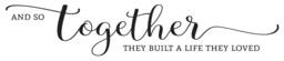 "Vinyl Wall Art Decal - ""And So Together They Built A Life Loved" - thumbnail 1