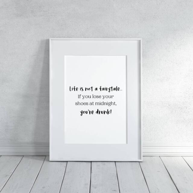 Quote Print - Life Is Not A Fairytale, If You Loose Your Shoes At Midnight, You're Drunk Funny - image 1