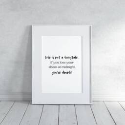 Quote Print - Life Is Not A Fairytale, If You Loose Your Shoes At Midnight, You're Drunk Funny - thumbnail 1