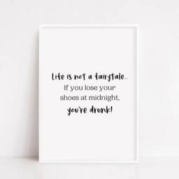 Quote Print - Life Is Not A Fairytale, If You Loose Your Shoes At Midnight, You're Drunk Funny - thumbnail 3