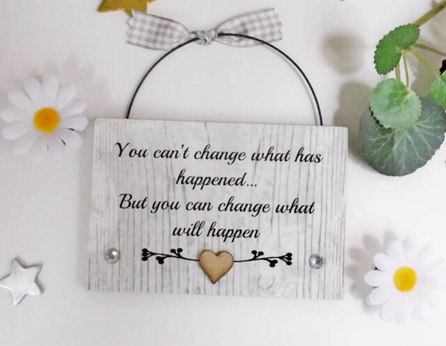 You Can't Change What Has Happened. But Can Will Happen Inspirational Friendship Gift Plaque - image 1