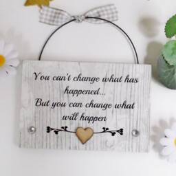 You Can't Change What Has Happened. But Can Will Happen Inspirational Friendship Gift Plaque - thumbnail 2