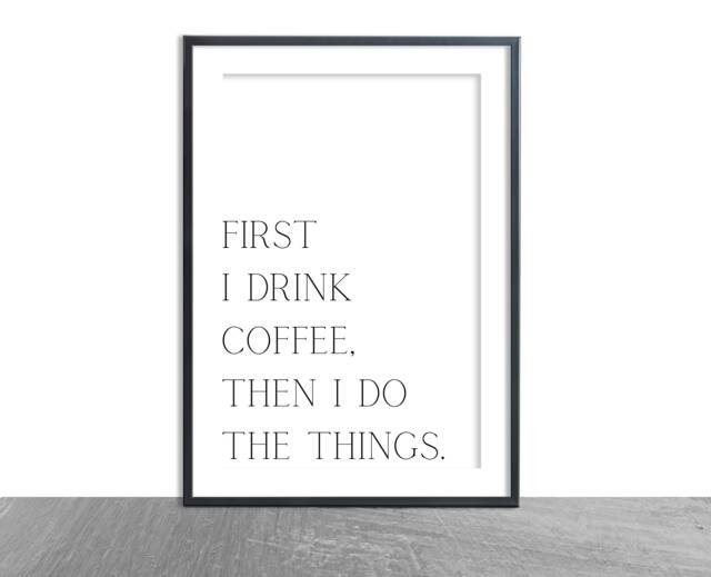 First I Drink The Coffee/Tea Then Do Things Kitchen Wall Art - Typography Inspo Quote- Home Print Simple Black & White