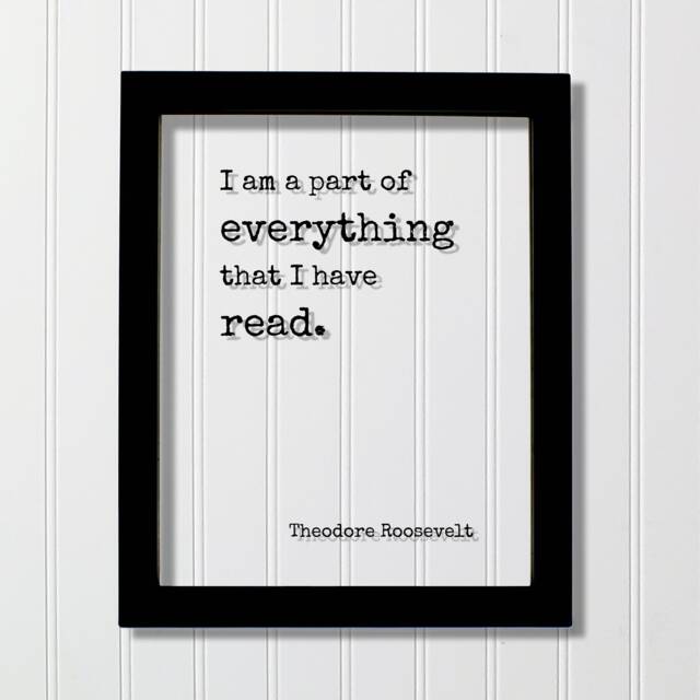 Theodore Roosevelt - Floating Quote I Am A Part Of Everything That Have Read Book Lovers Bibliophile Book Worm Wall Art Library Sign - image 1
