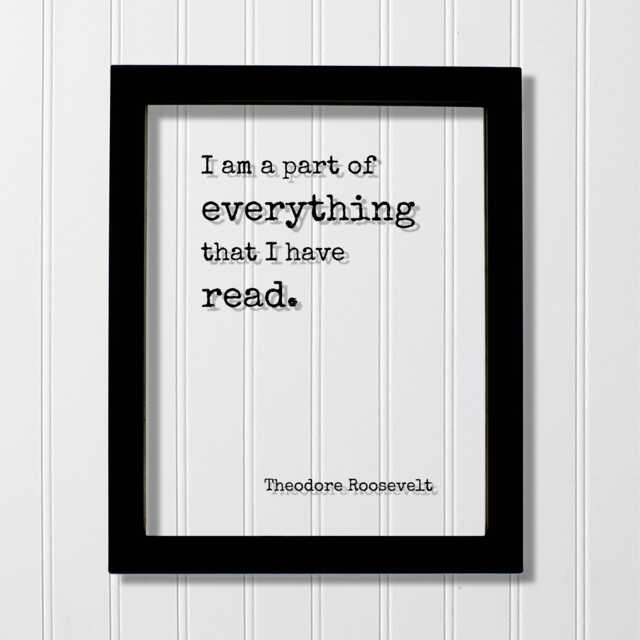 Theodore Roosevelt - Floating Quote I Am A Part Of Everything That Have Read Book Lovers Bibliophile Book Worm Wall Art Library Sign - image 1
