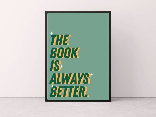 The Book Is Always Better Print, Bookish Prints, Wall Art Home Decor Reader Art, Inspired Quote Poster - image 1