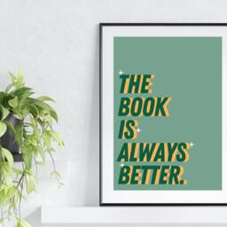 The Book Is Always Better Print, Bookish Prints, Wall Art Home Decor Reader Art, Inspired Quote Poster - thumbnail 2