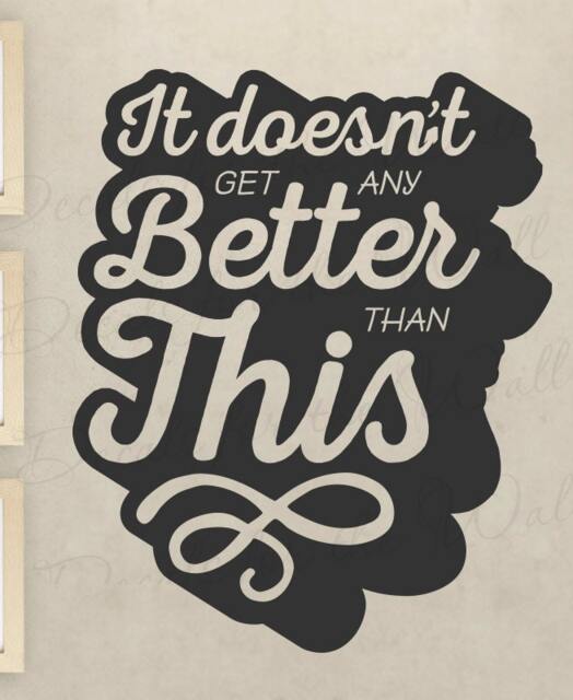 It Doesnt Get Any Better Than This - Family Love Home Memories Kids Baby Nursery Boy Or Girl Vinyl Decal Wall Decor Letter Art Quote F58B - image 1