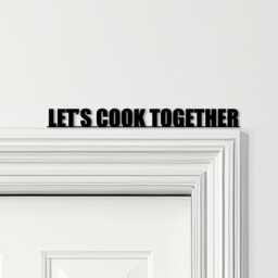 Door Topper Let's Cook Together Quote Various Colours Decorative Sign - Sign, Novelty Wall Decor, Frame Art, Art - thumbnail 1
