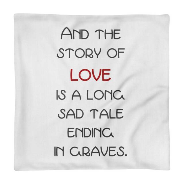 "Pillow Case Only ""And The Story Of Love Is A Long Sad Tale Ending in Graves."