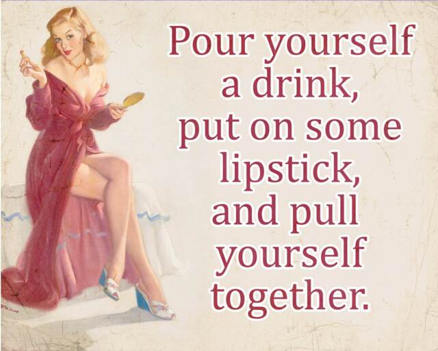 Pour Youself A Drink Putl Lipstick On - Enamel Metal Tin Sign Wall Plaque