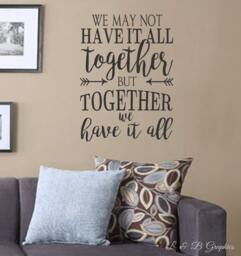 We May Not Have It All Together But We -Vinyl Wall Decal - Quotes - Decals-Words For The Wall - Home Decor - Family Quotes - thumbnail 1