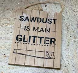 Sawdust is Man Glitter - Wooden Hanging Plaque