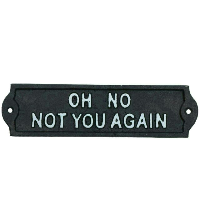 Oh No Not You Again Cast Iron Sign Plaque Door Wall House Home Gate Garden