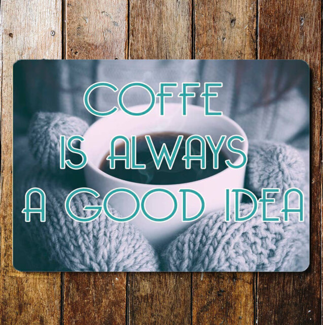 Coffee Is Always a Good Idea Metal Wall DÃ©cor